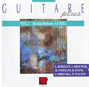 Guitare Plus Vol.1: Recital Roberto Aussel - Guitar Music of Obrovska, Constant, Brouwer, Walton, Berkeley & Dyens<span class=